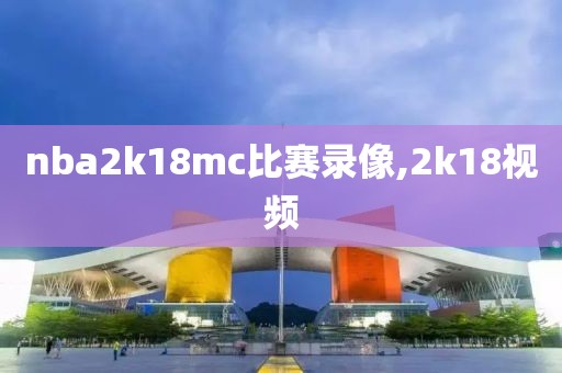 nba2k18mc比赛录像,2k18视频