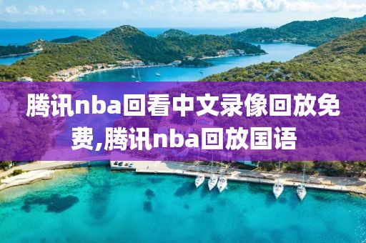 腾讯nba回看中文录像回放免费,腾讯nba回放国语