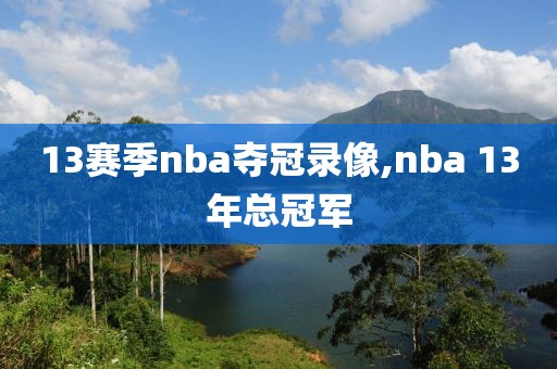 13赛季nba夺冠录像,nba 13年总冠军