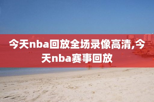 今天nba回放全场录像高清,今天nba赛事回放