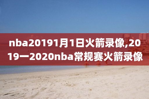nba20191月1日火箭录像,2019一2020nba常规赛火箭录像