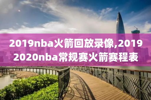 2019nba火箭回放录像,20192020nba常规赛火箭赛程表