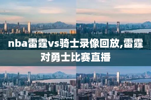 nba雷霆vs骑士录像回放,雷霆对勇士比赛直播