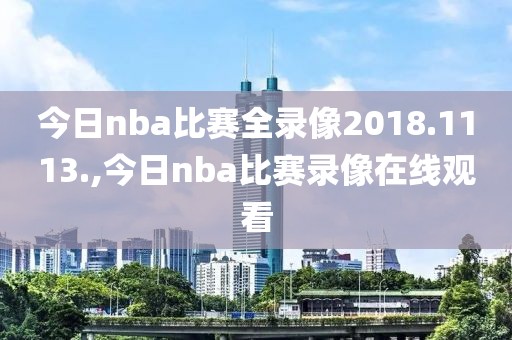 今日nba比赛全录像2018.1113.,今日nba比赛录像在线观看