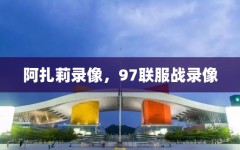 阿扎莉录像，97联服战录像