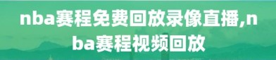 nba赛程免费回放录像直播,nba赛程视频回放