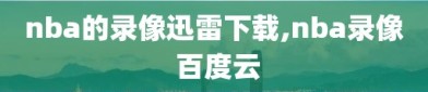 nba的录像迅雷下载,nba录像 百度云