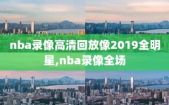 nba录像高清回放像2019全明星,nba录像全场