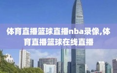 体育直播篮球直播nba录像,体育直播篮球在线直播