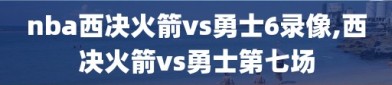 nba西决火箭vs勇士6录像,西决火箭vs勇士第七场
