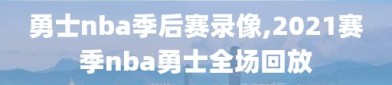 勇士nba季后赛录像,2021赛季nba勇士全场回放