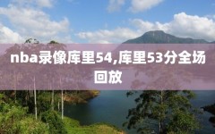 nba录像库里54,库里53分全场回放