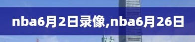 nba6月2日录像,nba6月26日