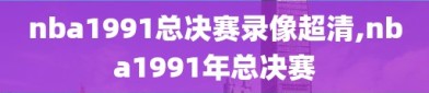 nba1991总决赛录像超清,nba1991年总决赛