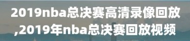 2019nba总决赛高清录像回放,2019年nba总决赛回放视频