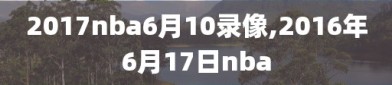 2017nba6月10录像,2016年6月17日nba