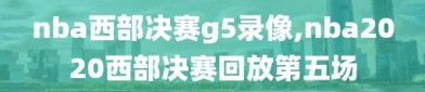 nba西部决赛g5录像,nba2020西部决赛回放第五场