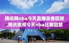 腾讯网nba今天直播录像回放,腾讯视频今天nba比赛回放