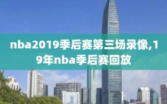 nba2019季后赛第三场录像,19年nba季后赛回放
