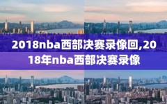2018nba西部决赛录像回,2018年nba西部决赛录像