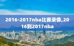 2016-2017nba比赛录像,2016到2017nba