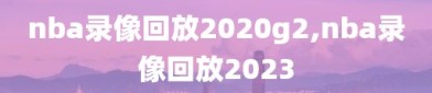 nba录像回放2020g2,nba录像回放2023