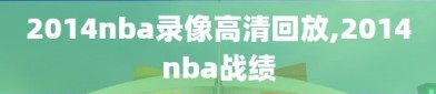 2014nba录像高清回放,2014nba战绩