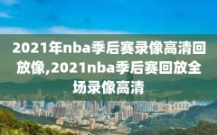 2021年nba季后赛录像高清回放像,2021nba季后赛回放全场录像高清