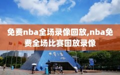 免费nba全场录像回放,nba免费全场比赛回放录像