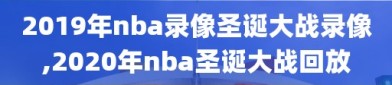 2019年nba录像圣诞大战录像,2020年nba圣诞大战回放