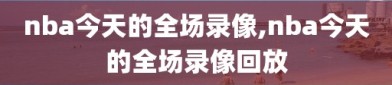 nba今天的全场录像,nba今天的全场录像回放