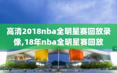 高清2018nba全明星赛回放录像,18年nba全明星赛回放