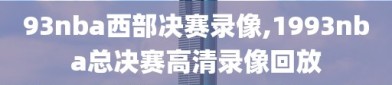 93nba西部决赛录像,1993nba总决赛高清录像回放
