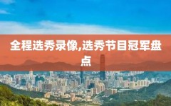 全程选秀录像,选秀节目冠军盘点