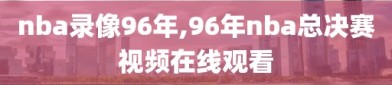 nba录像96年,96年nba总决赛视频在线观看