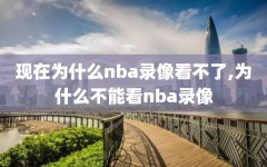 现在为什么nba录像看不了,为什么不能看nba录像
