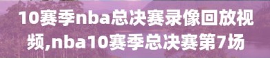 10赛季nba总决赛录像回放视频,nba10赛季总决赛第7场