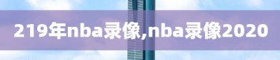219年nba录像,nba录像2020