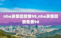 nba录像回放像98,nba录像回放免费98