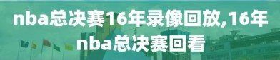 nba总决赛16年录像回放,16年nba总决赛回看