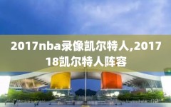 2017nba录像凯尔特人,201718凯尔特人阵容