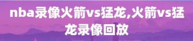nba录像火箭vs猛龙,火箭vs猛龙录像回放