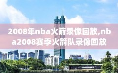 2008年nba火箭录像回放,nba2008赛季火箭队录像回放