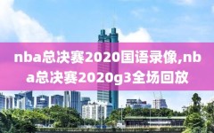 nba总决赛2020国语录像,nba总决赛2020g3全场回放