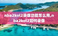 nba2kol2录像功能怎么用,nba2kol2如何录像