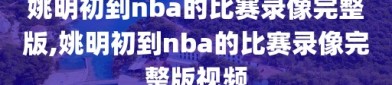 姚明初到nba的比赛录像完整版,姚明初到nba的比赛录像完整版视频