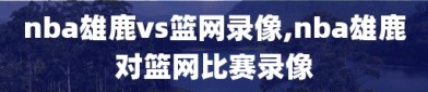 nba雄鹿vs篮网录像,nba雄鹿对篮网比赛录像