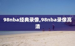 98nba经典录像,98nba录像高清