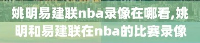 姚明易建联nba录像在哪看,姚明和易建联在nba的比赛录像