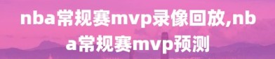 nba常规赛mvp录像回放,nba常规赛mvp预测